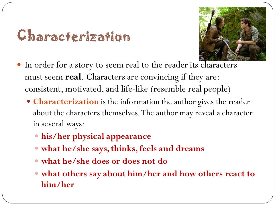 Characterization In order for a story to seem real to the reader its characters must seem real.