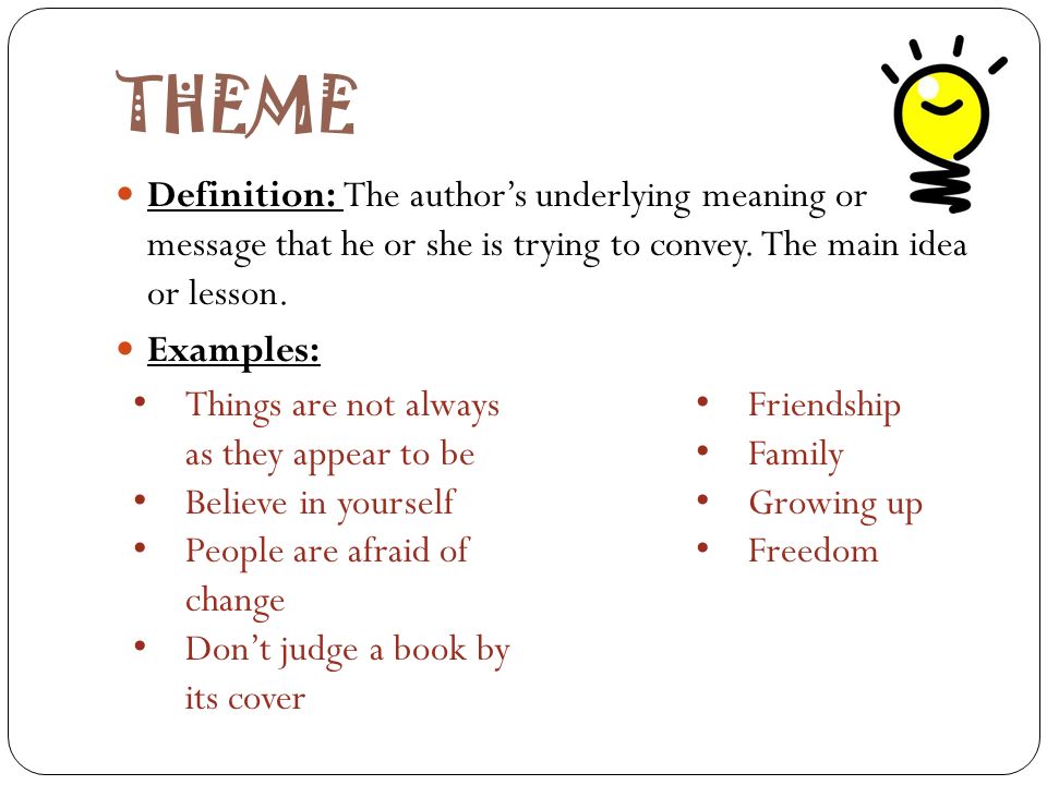 THEME Definition: The author’s underlying meaning or message that he or she is trying to convey.