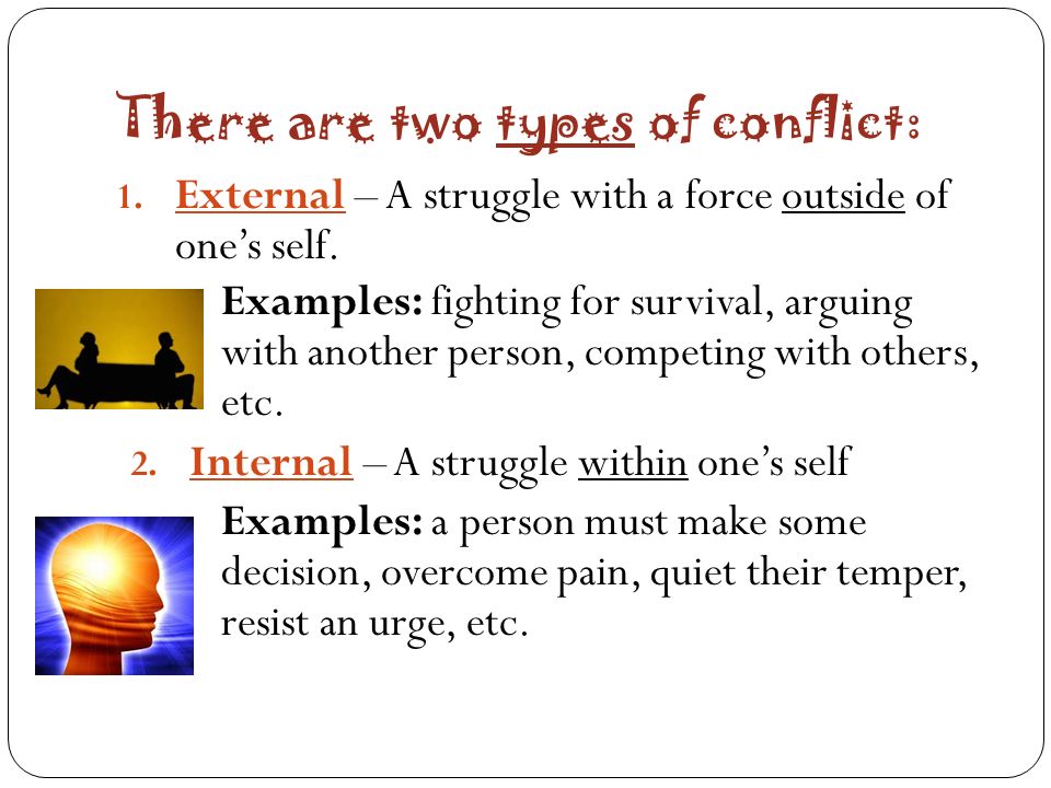 There are two types of conflict: 1. External – A struggle with a force outside of one’s self.