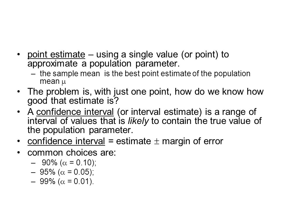 point estimate – using a single value (or point) to approximate a population parameter.