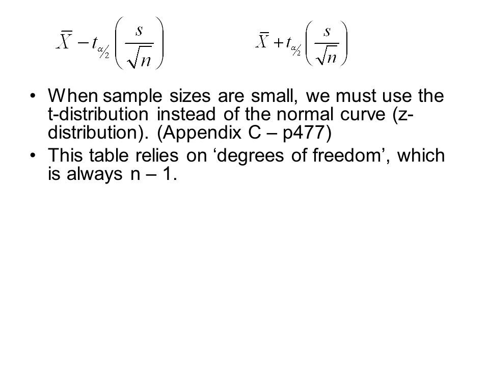 When sample sizes are small, we must use the t-distribution instead of the normal curve (z- distribution).