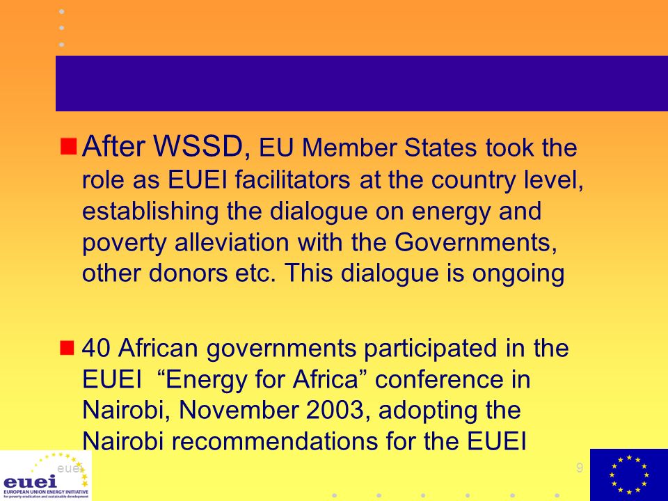 euei9 After WSSD, EU Member States took the role as EUEI facilitators at the country level, establishing the dialogue on energy and poverty alleviation with the Governments, other donors etc.