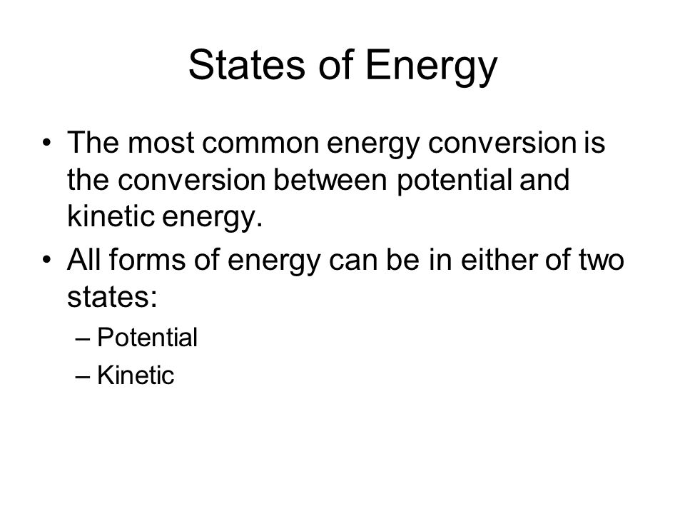 States of Energy The most common energy conversion is the conversion between potential and kinetic energy.