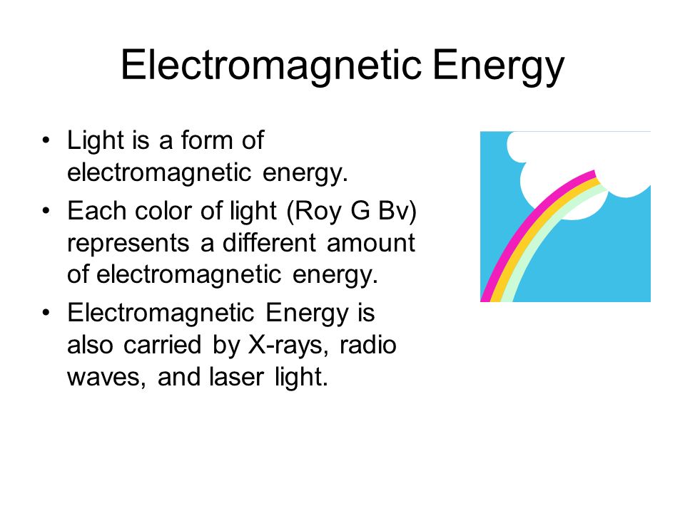 Electromagnetic Energy Light is a form of electromagnetic energy.