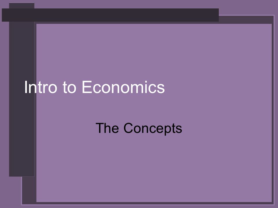 Intro to Economics The Concepts