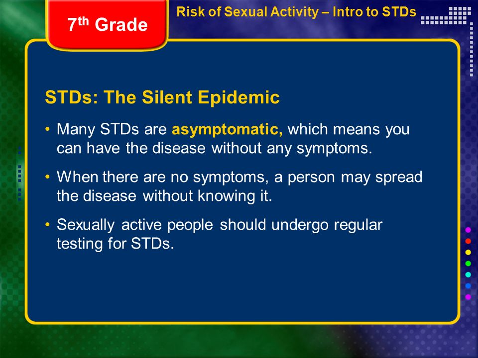 STDs: The Silent Epidemic Many STDs are asymptomatic, which means you can have the disease without any symptoms.