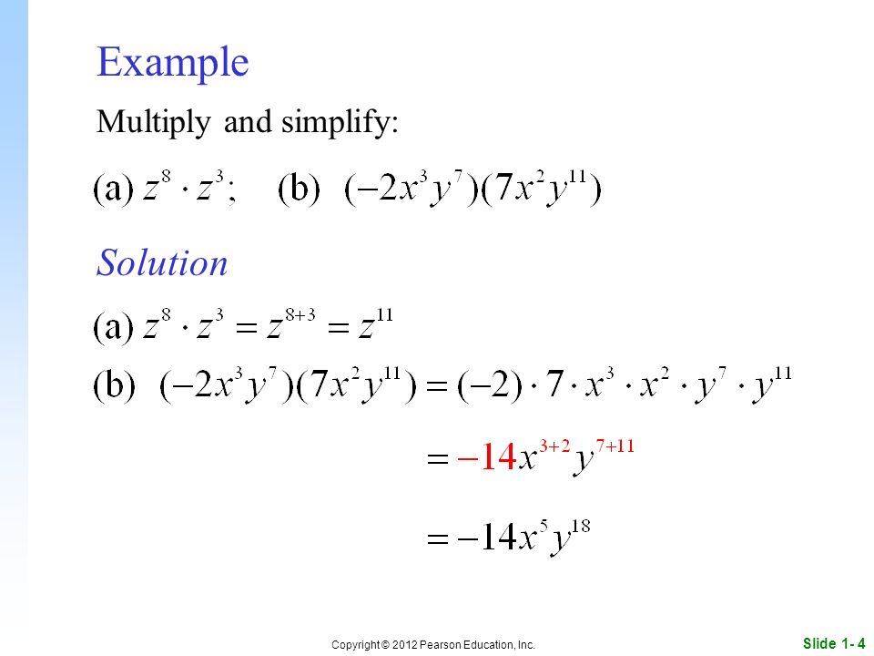 Slide 1- 4 Copyright © 2012 Pearson Education, Inc. Example Solution Multiply and simplify: