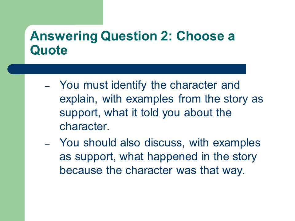 Answering Question 2: Choose a Quote – You must identify the character and explain, with examples from the story as support, what it told you about the character.