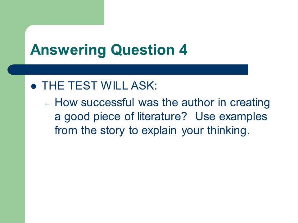 Answering Question 4 THE TEST WILL ASK: – How successful was the author in creating a good piece of literature.