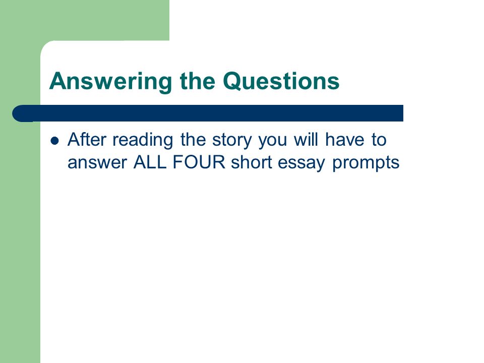 Answering the Questions After reading the story you will have to answer ALL FOUR short essay prompts