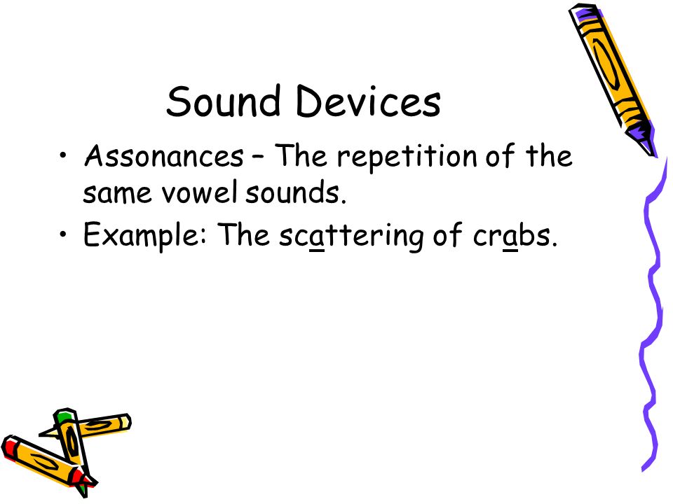 Sound Devices Assonances – The repetition of the same vowel sounds.