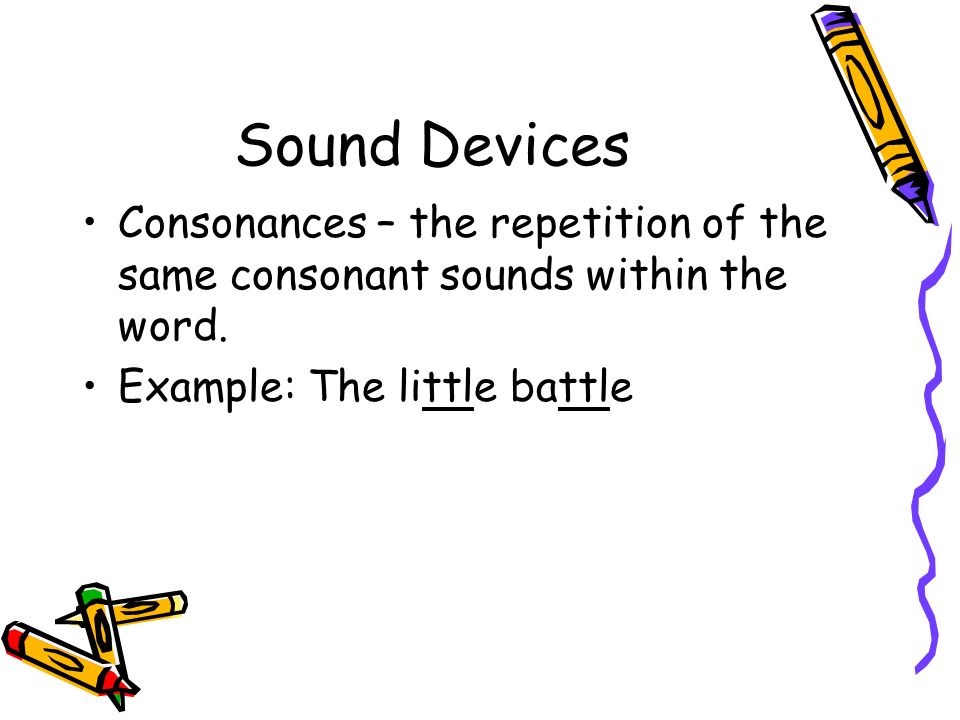 Sound Devices Consonances – the repetition of the same consonant sounds within the word.