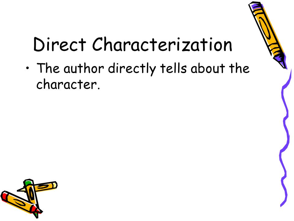 Direct Characterization The author directly tells about the character.
