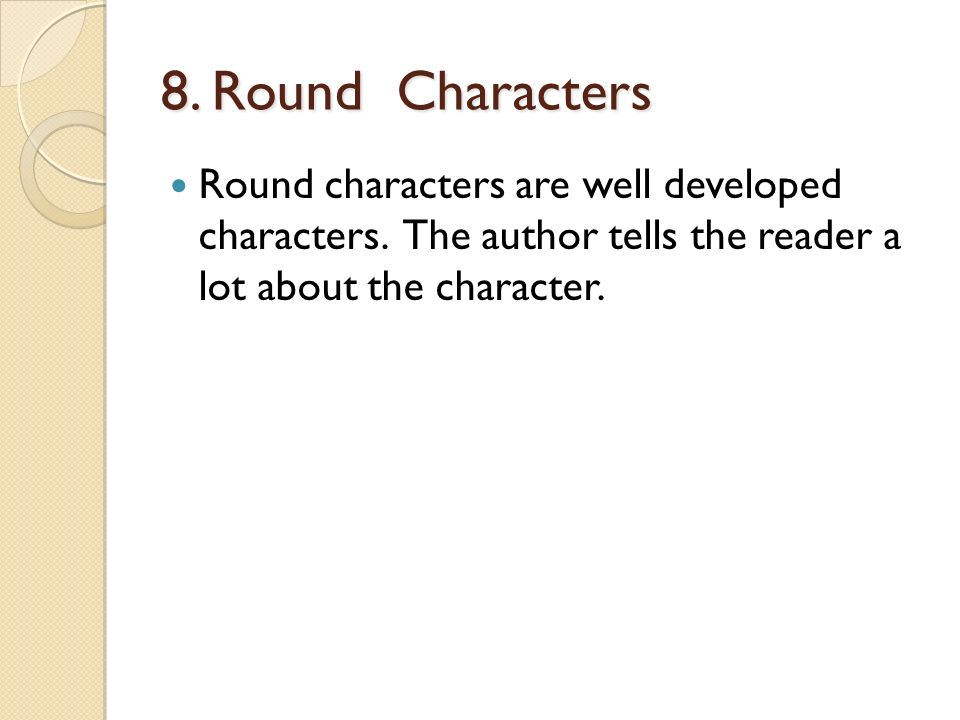 8. Round Characters Round characters are well developed characters.