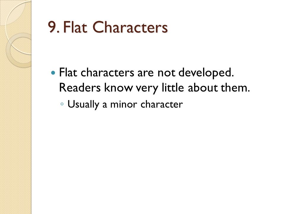 9. Flat Characters Flat characters are not developed.