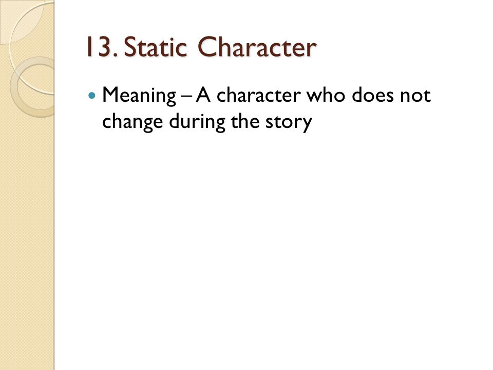 13. Static Character Meaning – A character who does not change during the story