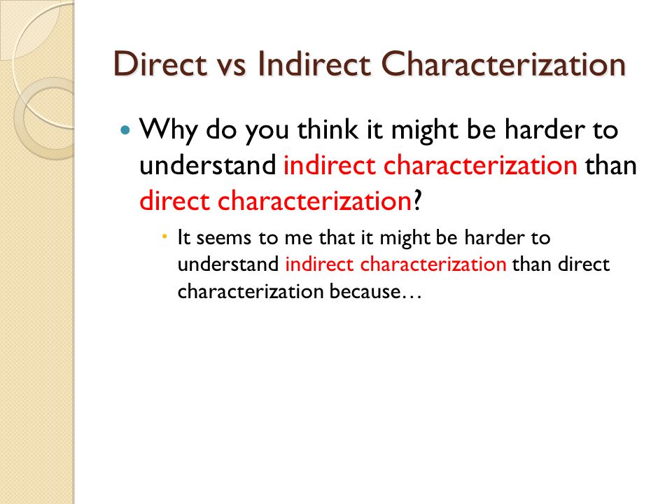 Direct vs Indirect Characterization Why do you think it might be harder to understand indirect characterization than direct characterization.