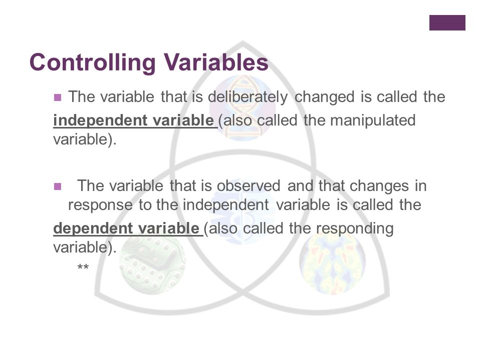 Controlling Variables The variable that is deliberately changed is called the independent variable (also called the manipulated variable).