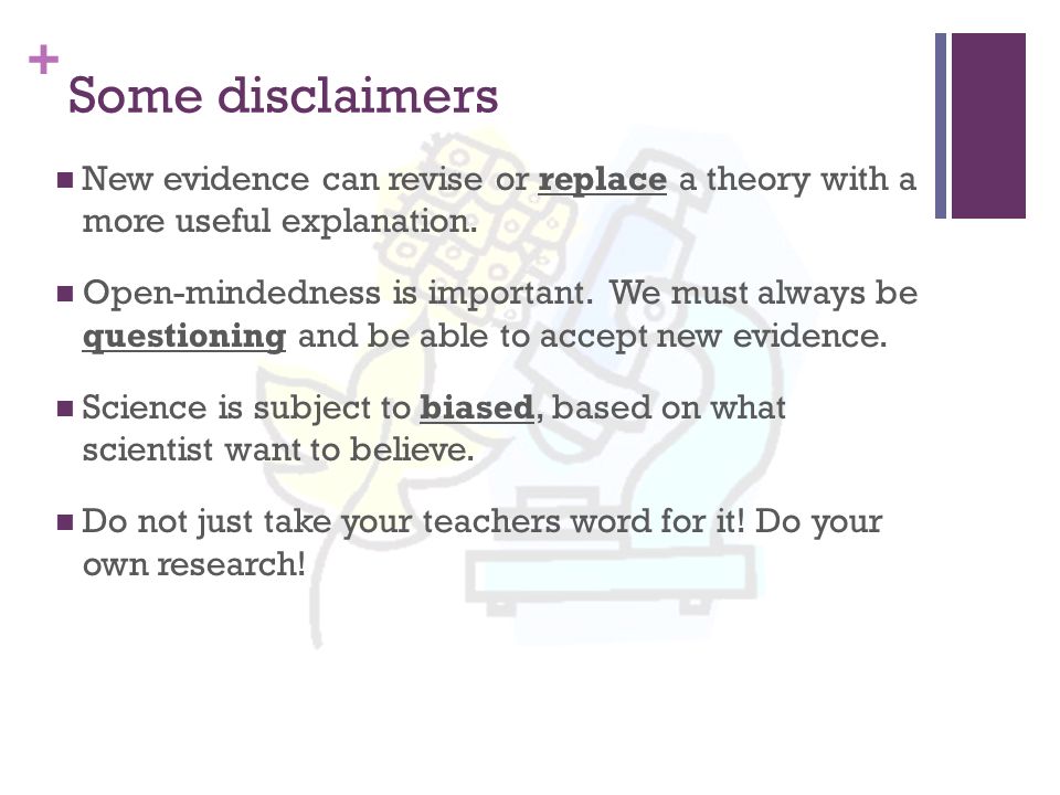 + Some disclaimers New evidence can revise or replace a theory with a more useful explanation.