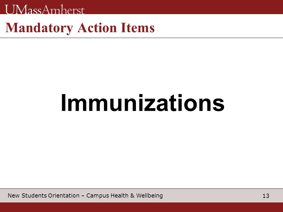 13 New Students Orientation – Campus Health & Wellbeing Mandatory Action Items Immunizations