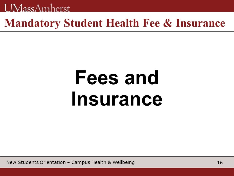 16 New Students Orientation – Campus Health & Wellbeing Mandatory Student Health Fee & Insurance Fees and Insurance