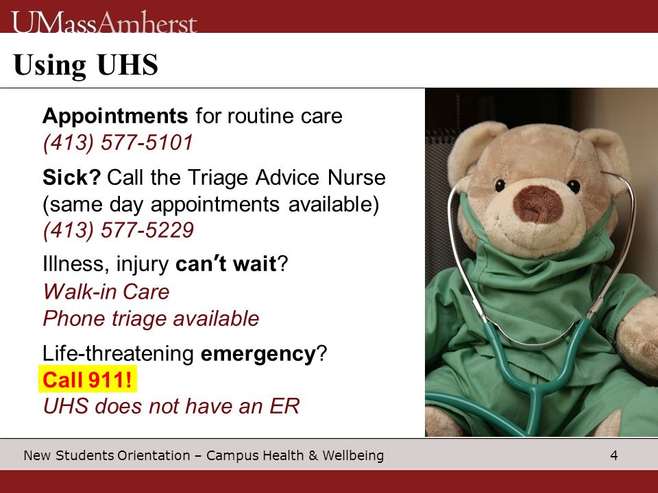 4 New Students Orientation – Campus Health & Wellbeing Using UHS Appointments for routine care (413) Sick.