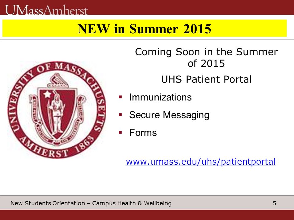 5 New Students Orientation – Campus Health & Wellbeing NEW in Summer 2015 Coming Soon in the Summer of 2015 UHS Patient Portal  Immunizations  Secure Messaging  Forms