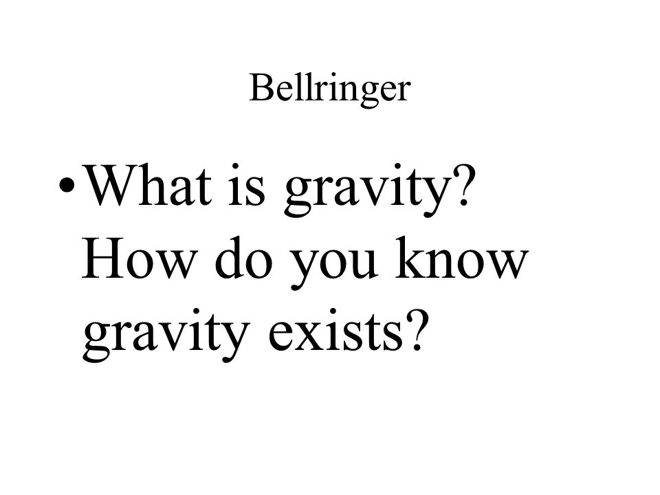 Bellringer What is gravity How do you know gravity exists