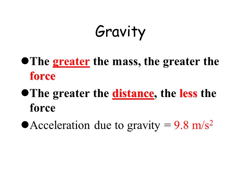 force The greater the mass, the greater the force distanceless The greater the distance, the less the force Acceleration due to gravity = 9.8 m/s 2