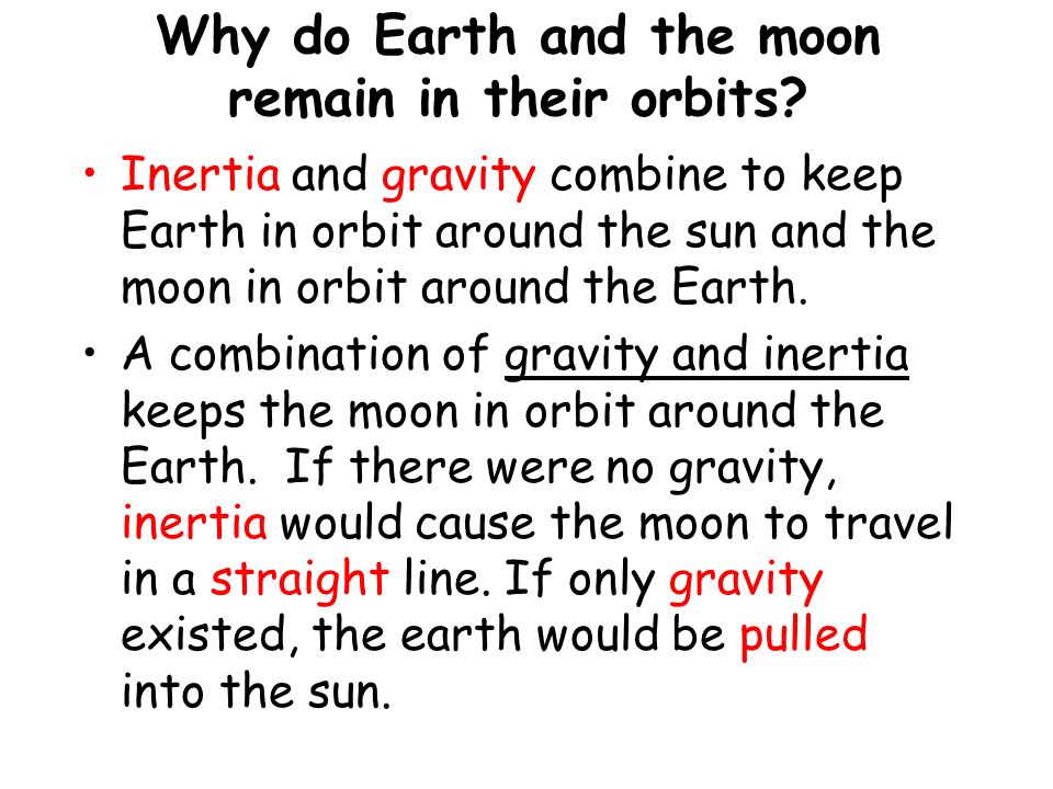 Why do Earth and the moon remain in their orbits.