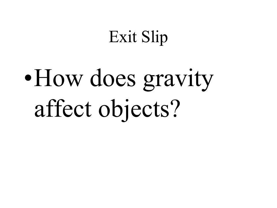 Exit Slip How does gravity affect objects