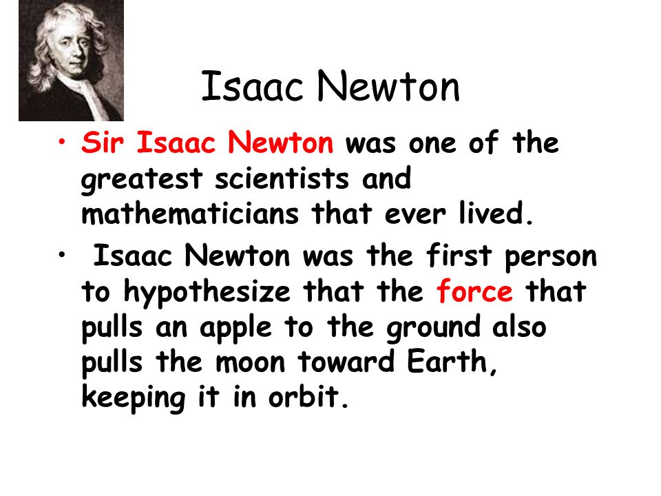 Isaac Newton Sir Isaac Newton was one of the greatest scientists and mathematicians that ever lived.