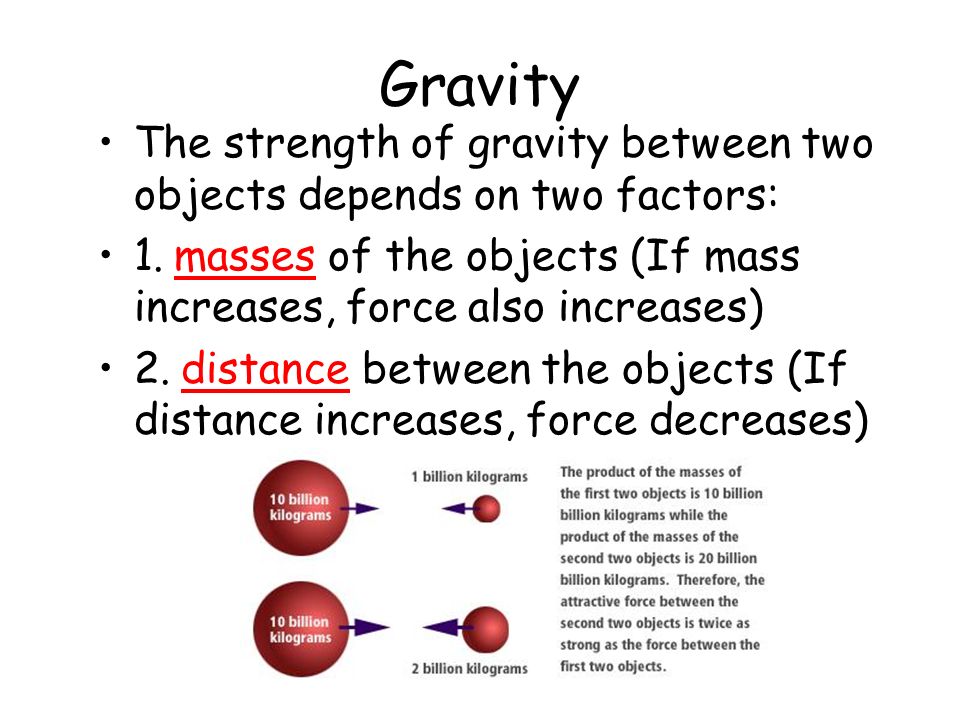 Gravity The strength of gravity between two objects depends on two factors: 1.