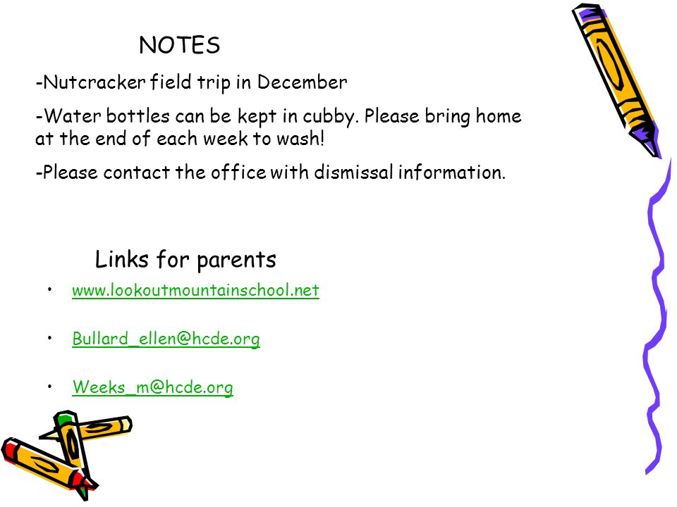Links for parents    NOTES -Nutcracker field trip in December -Water bottles can be kept in cubby.