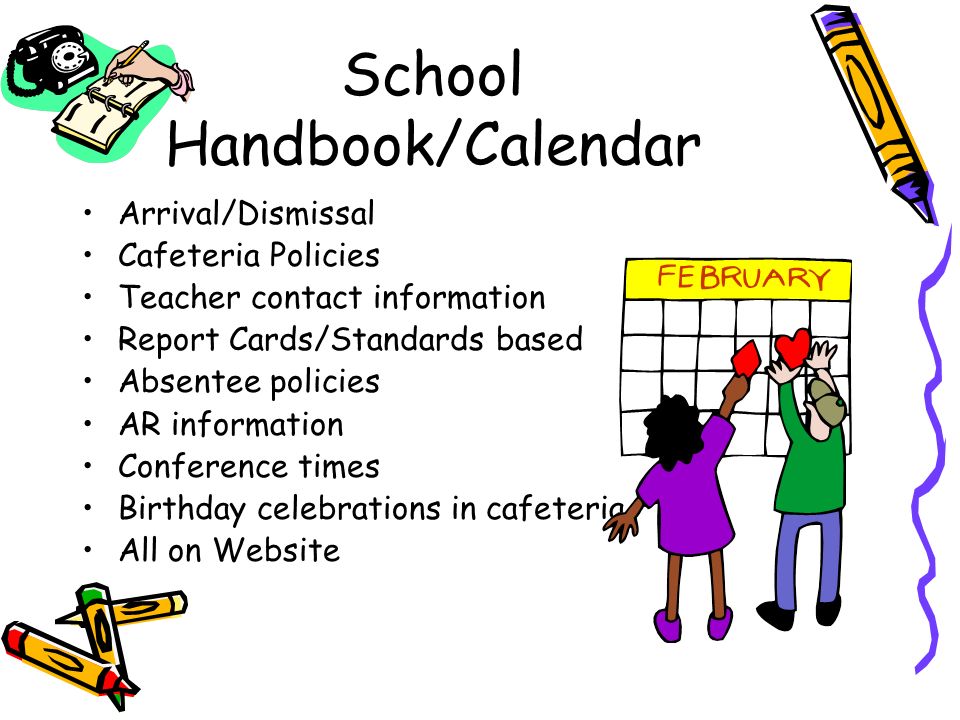 School Handbook/Calendar Arrival/Dismissal Cafeteria Policies Teacher contact information Report Cards/Standards based Absentee policies AR information Conference times Birthday celebrations in cafeteria All on Website