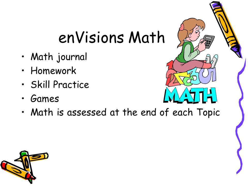 enVisions Math Math journal Homework Skill Practice Games Math is assessed at the end of each Topic