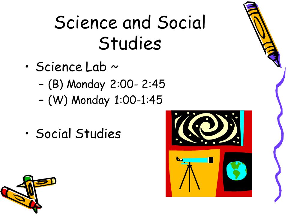 Science and Social Studies Science Lab ~ –(B) Monday 2:00- 2:45 –(W) Monday 1:00-1:45 Social Studies