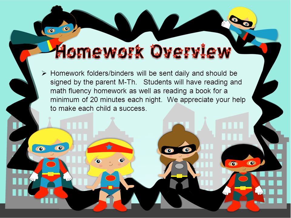  Homework folders/binders will be sent daily and should be signed by the parent M-Th.