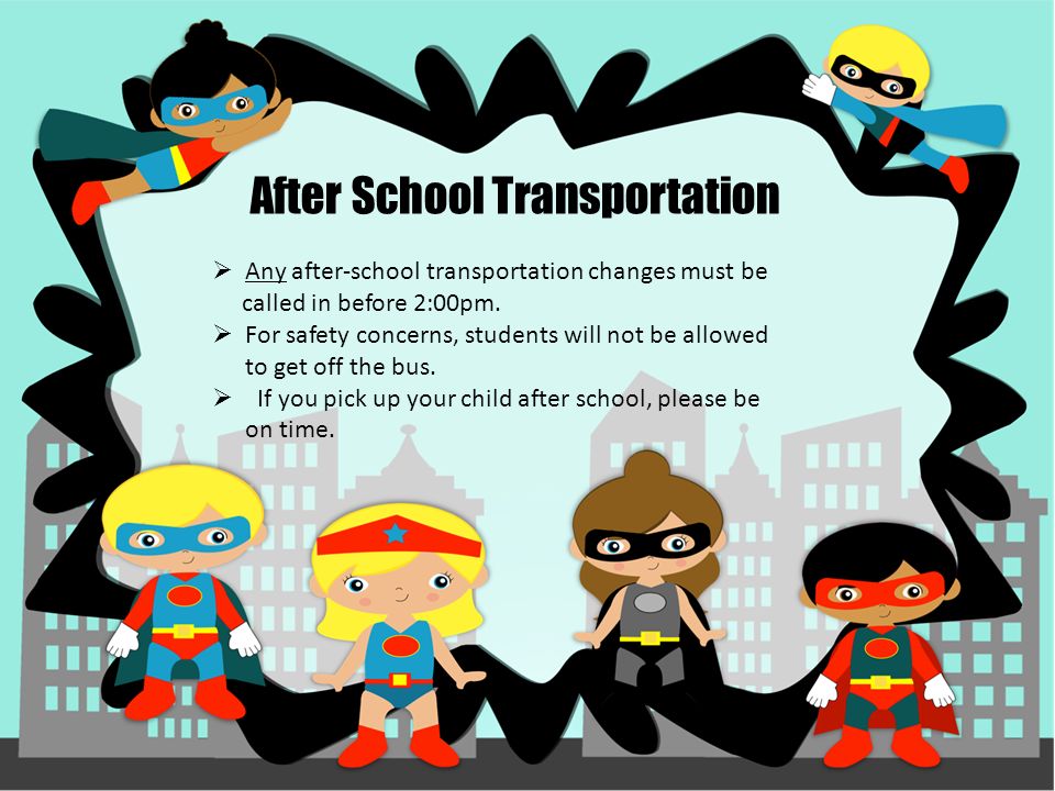  Any after-school transportation changes must be called in before 2:00pm.
