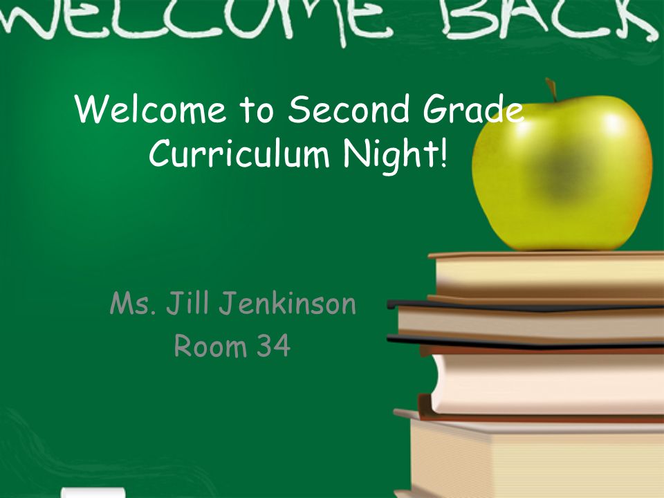 Welcome to Second Grade Curriculum Night! Ms. Jill Jenkinson Room 34