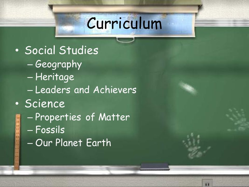 Curriculum Social Studies – Geography – Heritage – Leaders and Achievers Science – Properties of Matter – Fossils – Our Planet Earth