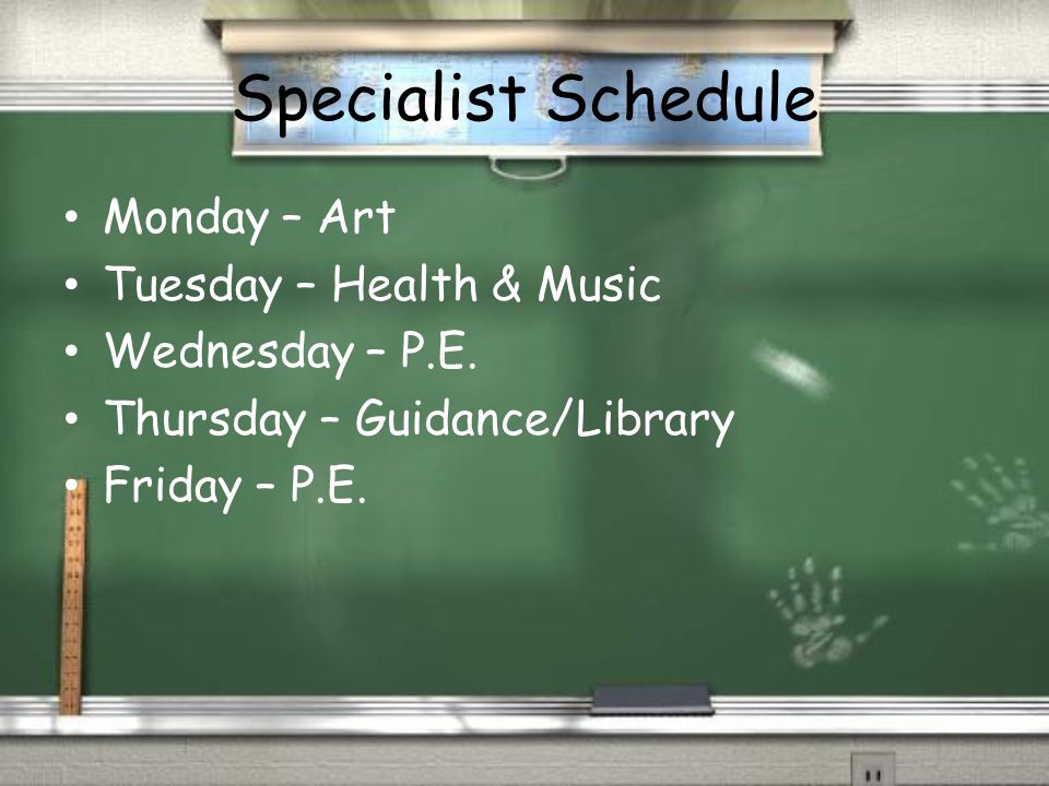 Specialist Schedule Monday – Art Tuesday – Health & Music Wednesday – P.E.