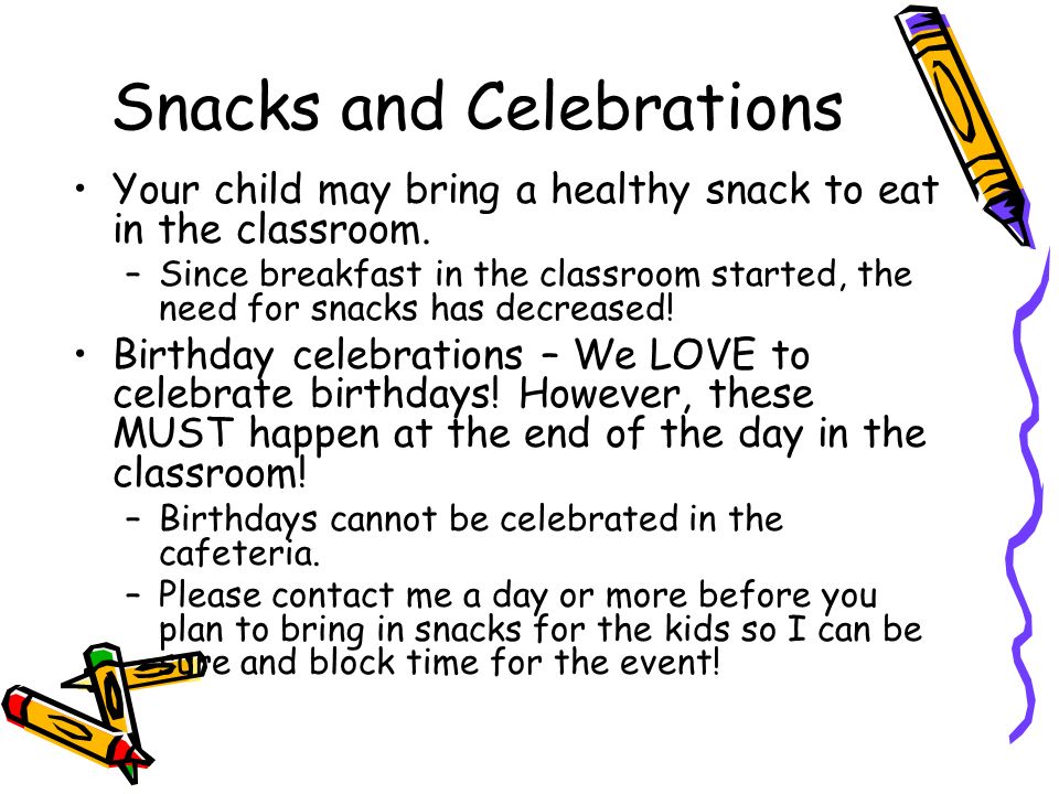 Snacks and Celebrations Your child may bring a healthy snack to eat in the classroom.