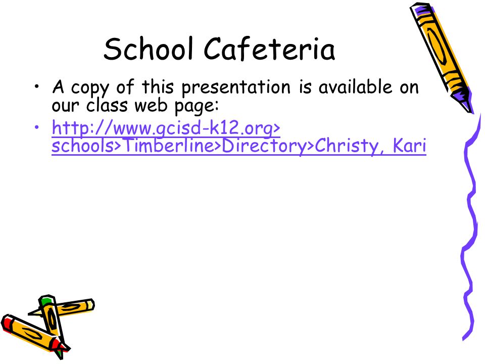 School Cafeteria A copy of this presentation is available on our class web page:   schools>Timberline>Directory>Christy, Kari
