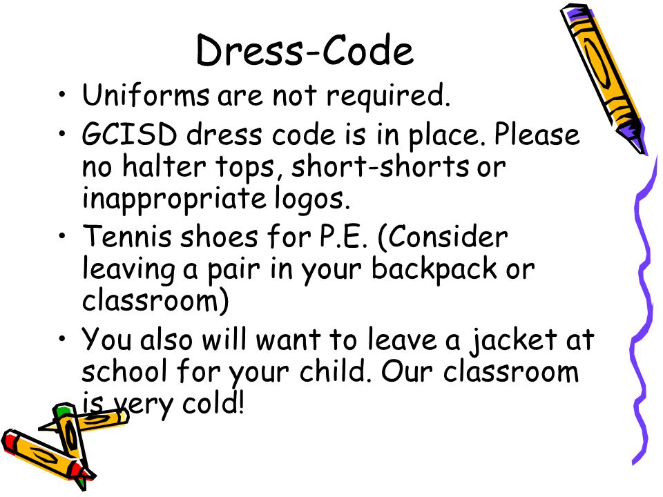 Dress-Code Uniforms are not required. GCISD dress code is in place.