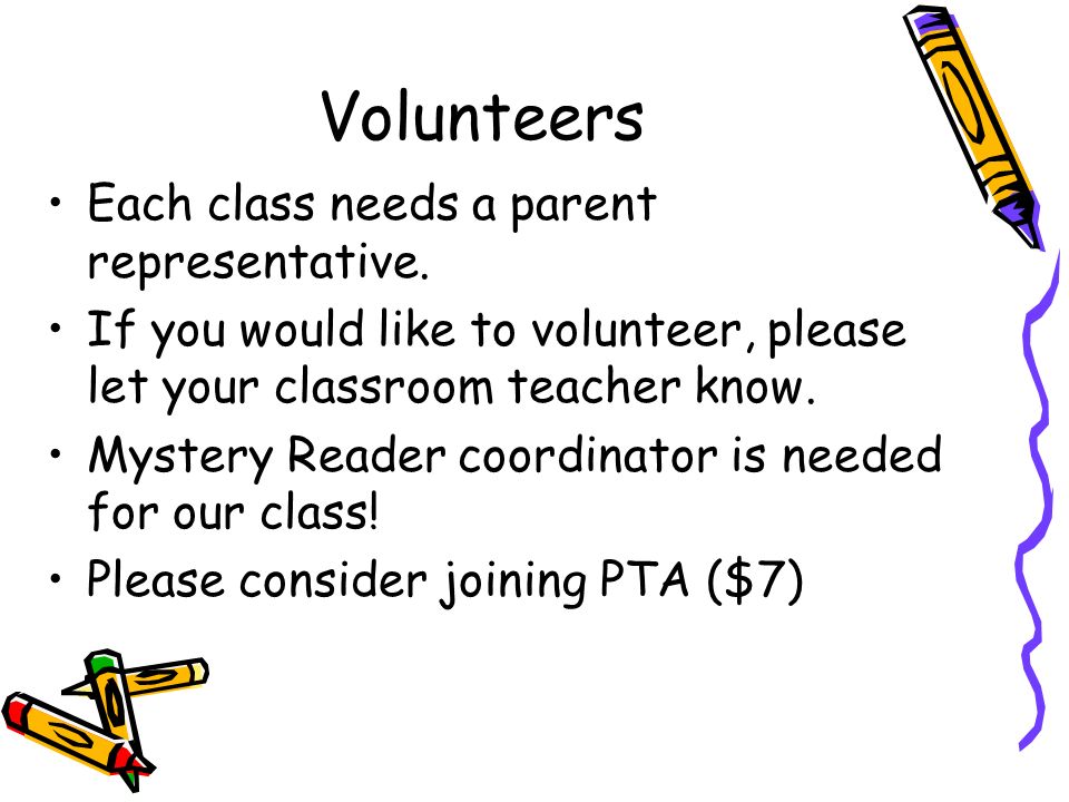 Volunteers Each class needs a parent representative.