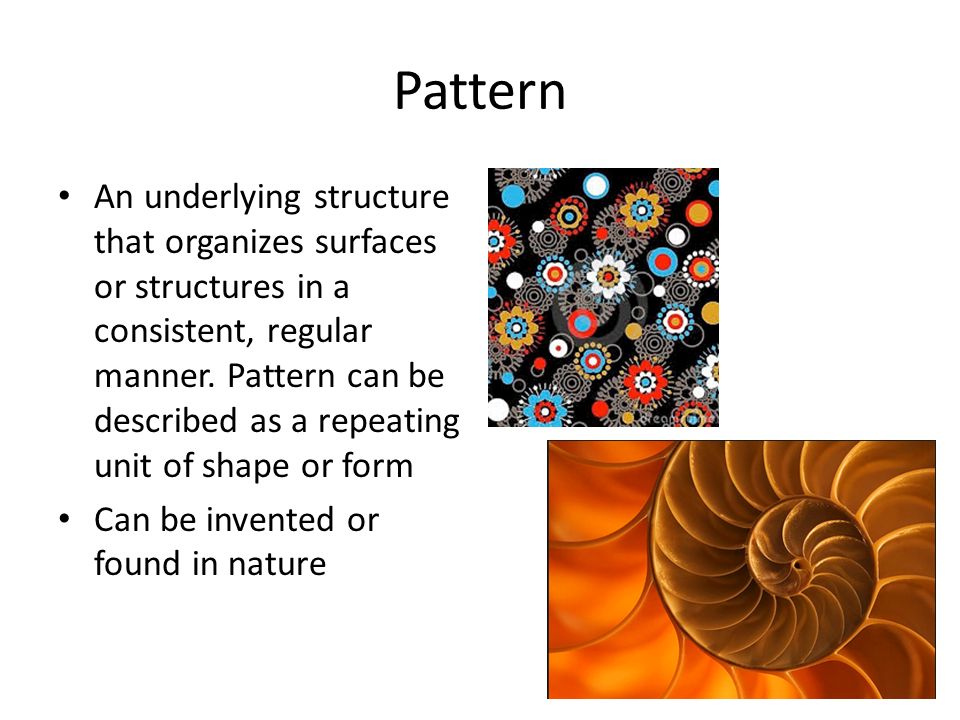 Pattern An underlying structure that organizes surfaces or structures in a consistent, regular manner.