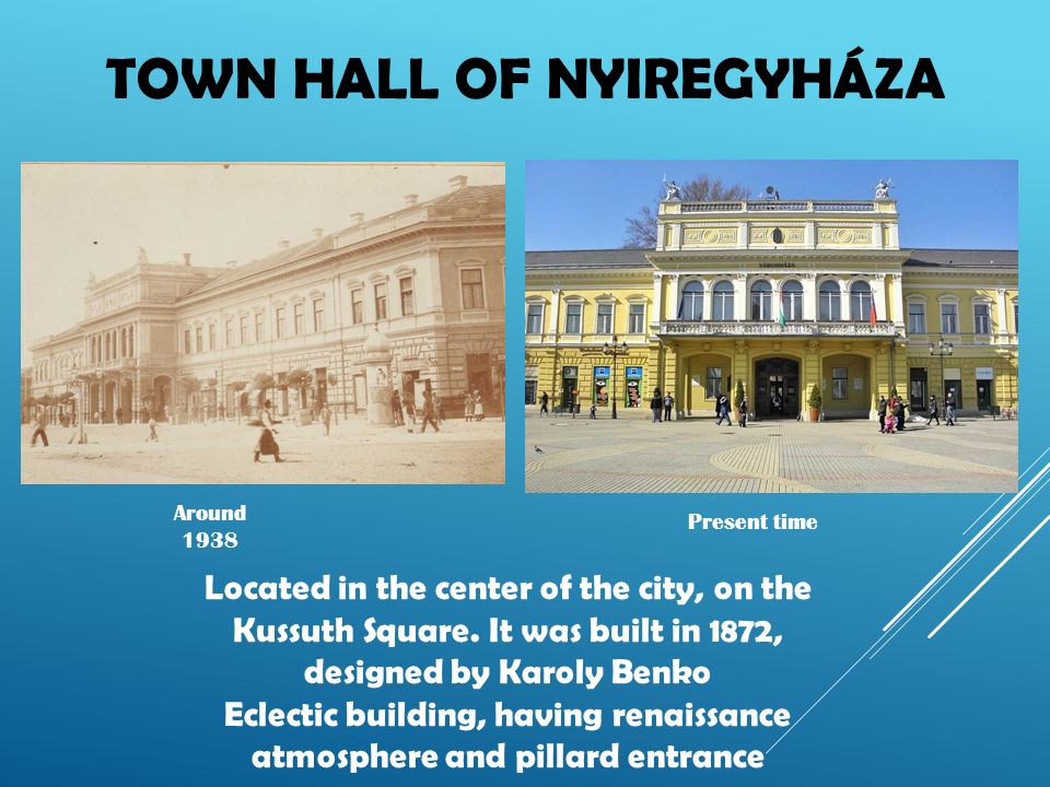 TOWN HALL OF NYIREGYHÁZA Around 1938 Present time Located in the center of the city, on the Kussuth Square.