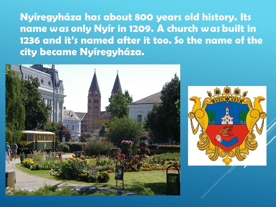 Nyíregyháza has about 800 years old history. Its name was only Nyír in