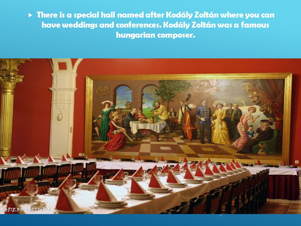  There is a special hall named after Kodály Zoltán where you can have weddings and conferences.